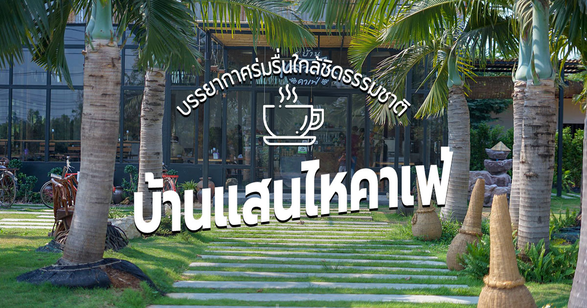 [Review] บ้านแสนไห คาเฟ่ ณ อุบลราชธานี