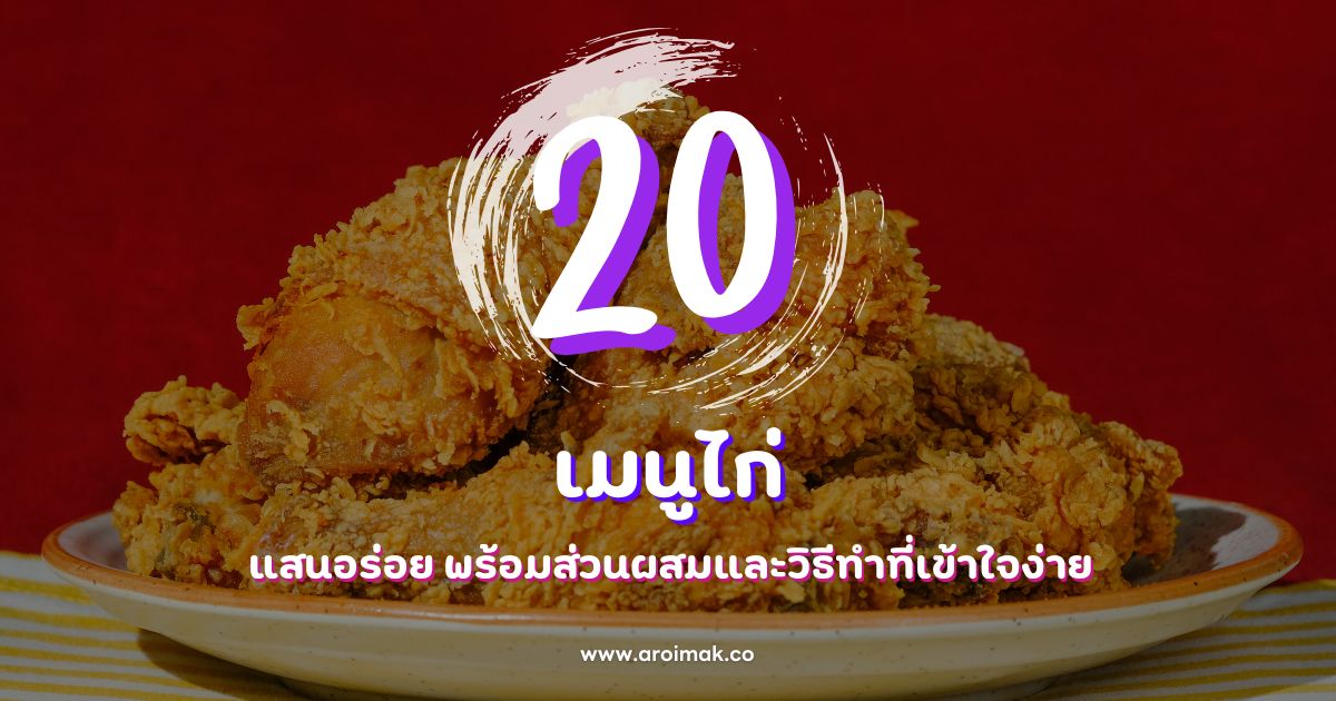 20 เมนูไก่แสนอร่อย พร้อมส่วนผสมและวิธีทำที่เข้าใจง่าย